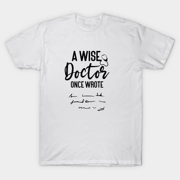 A wise doctor once wrote, funny saying, gift idea, quote, funny T-Shirt by Rubystor